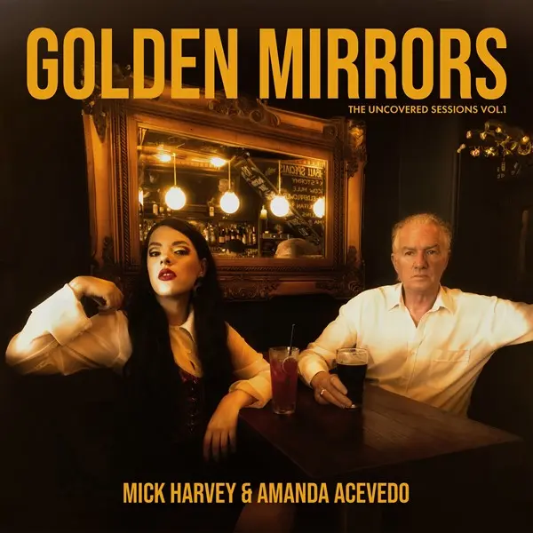 Mick Harvey, Amanda Acevedo - Golden Mirrors - The Uncovered Sessions Vol. 1 (2025)