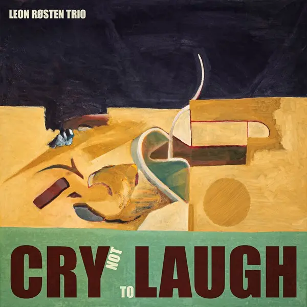 Leon Røsten Trio - Cry Not To Laugh (2025)