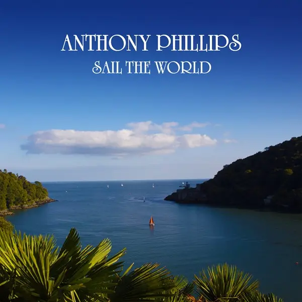 Anthony Phillips - Sail The World (Expanded & Remastered Edition) (2025)
