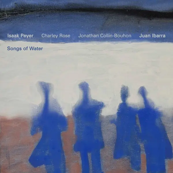 Charley Rose, Juan Ibarra,  Jonathan Collin-Bouhon, Isaak Peyer - Songs of Water (2025)