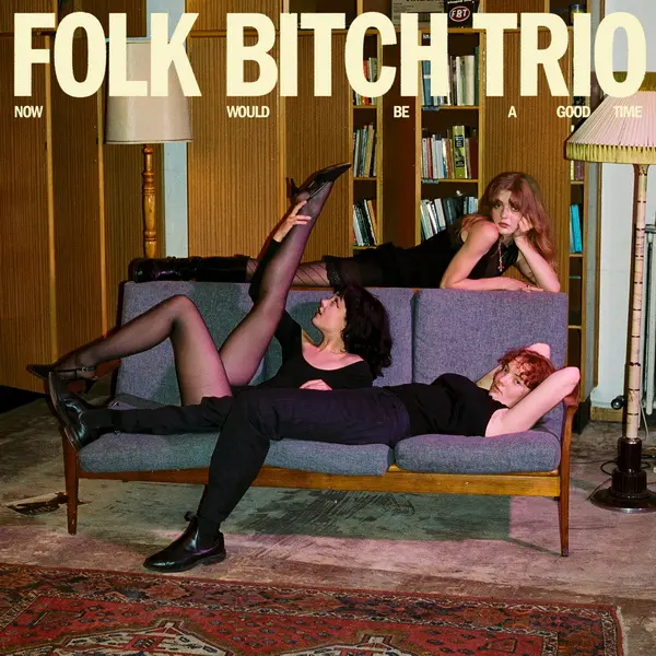 Folk Bitch Trio - Now Would Be A Good Time (2025)