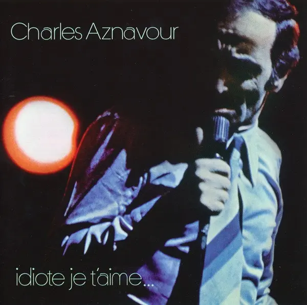 Charles Aznavour - Idiote Je T’Aime (1972/2004)