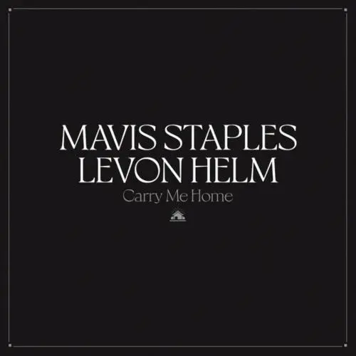 Mavis Staples, Levon Helm - Carry Me Home (2022)