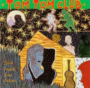 Tom Tom Club / Dark Sneak Love Action