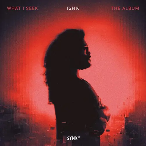 Ish K - What I Seek